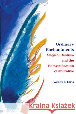 Ordinary Enchantments: Magical Realism and the Remystification of Narrative Faris, Wendy B. 9780826514424 Vanderbilt University Press - książka