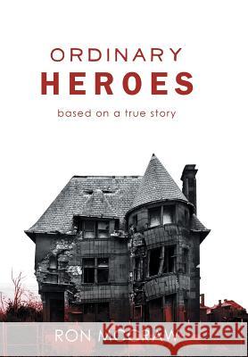 Ordinary Heroes: Based on a True Story Ron McCraw 9781468596021 AuthorHouse - książka