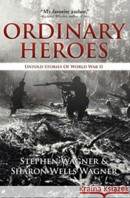 Ordinary Heroes: Untold Stories of World War II Stephen Wagner, Sharon Wells Wagner 9780983331018 Aperture Press - książka
