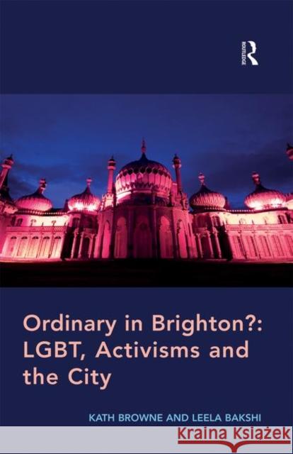 Ordinary in Brighton?: Lgbt, Activisms and the City: Lgbt, Activisms and the City Browne, Kath 9781138251229 Routledge - książka