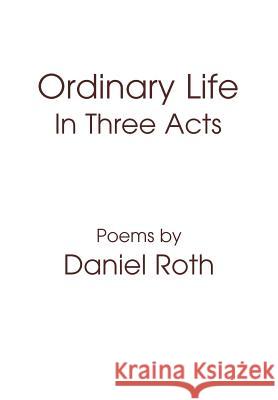 Ordinary Life: In Three Acts Roth, Daniel 9780595677399 iUniverse - książka