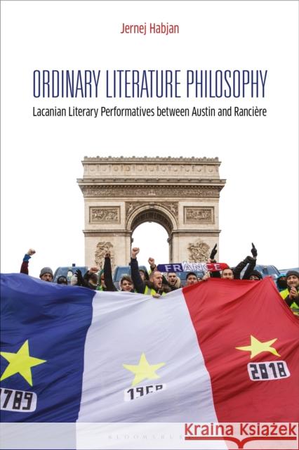 Ordinary Literature Philosophy: Lacanian Literary Performatives Between Austin and Rancière Habjan, Jernej 9781350267404 Bloomsbury Academic - książka