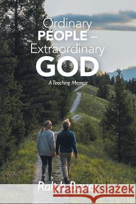 Ordinary People - Extraordinary God: A Teaching Memoir Ralph Bauer 9781664270619 WestBow Press - książka