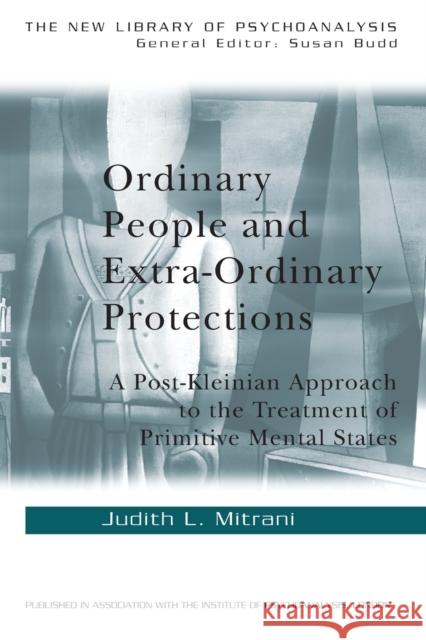 Ordinary People and Extra-Ordinary Protections: A Post-Kleinian Approach to the Treatment of Primitive Mental States Mitrani, Judith L. 9780415241656  - książka
