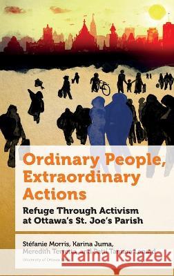 Ordinary People, Extraordinary Actions: Refuge Through Activism at Ottawa's St. Joe's Parish Stefanie Morris Karina Juma Meredith Terretta 9780776629704 University of Ottawa Press - książka