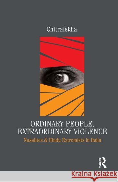 Ordinary People, Extraordinary Violence: Naxalites and Hindu Extremists in India Chitralekha   9781138662896 Taylor and Francis - książka