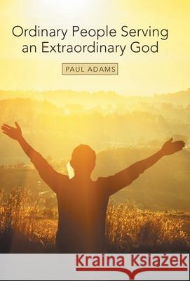 Ordinary People Serving an Extraordinary God Paul Adams 9781973670629 WestBow Press - książka