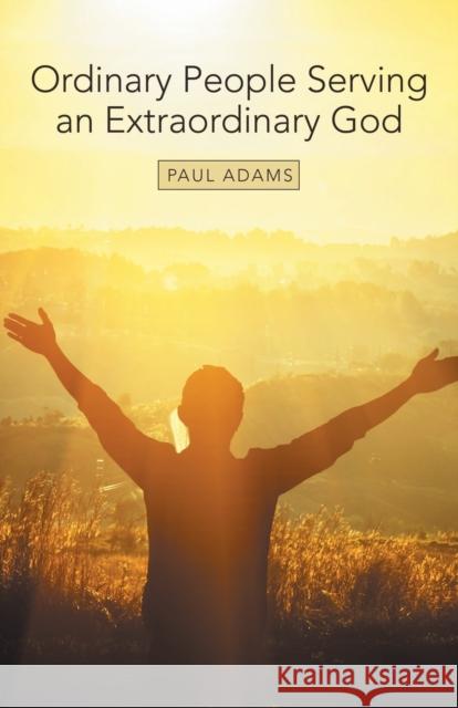 Ordinary People Serving an Extraordinary God Paul Adams 9781973670636 WestBow Press - książka