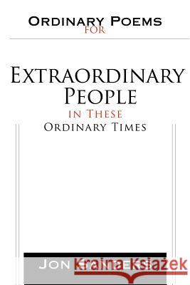 Ordinary Poems for Extraordinary People in These Ordinary Times Jon Sanders 9780595428915 iUniverse - książka