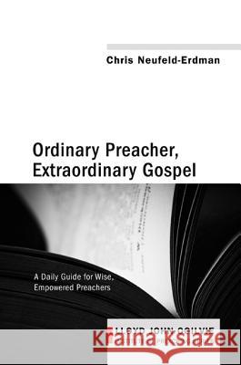 Ordinary Preacher, Extraordinary Gospel: A Daily Guide for Wise, Empowered Preachers Chris Neufeld-Erdman 9781625642189 Cascade Books - książka