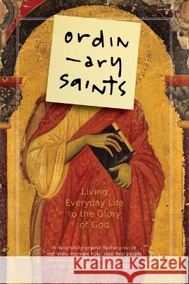 Ordinary Saints: Living Everyday Life to the Glory of God Ned Bustard Luci Shaw Malcolm Guite 9781941106297 Square Halo Books - książka
