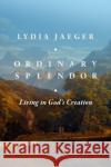 Ordinary Splendor: Living in God's Creation Jaeger, Lydia 9781683596998 Faithlife Corporation