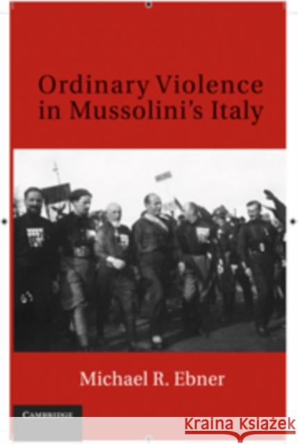 Ordinary Violence in Mussolini's Italy Michael R. Ebner 9780521762137 Cambridge University Press - książka