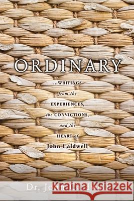 Ordinary: ...writings from the experiences, the convictions, and the heart of John Caldwell Dr John Caldwell 9781632218797 Xulon Press - książka