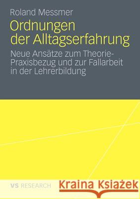 Ordnungen Der Alltagserfahrung: Neue Ansätze Zum Theorie-Praxisbezug Und Zur Fallarbeit in Der Lehrerbildung Messmer, Roland 9783531179575 VS Verlag - książka