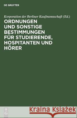 Ordnungen Und Sonstige Bestimmungen Für Studierende, Hospitanten Und Hörer Korporation Der Berliner Kaufmannschaft, No Contributor 9783112453452 De Gruyter - książka