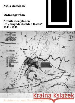 Ordnungswahn : Architekten planen im 'eingedeutschten Osten' 1939-1945 Niels Gutschow 9783764363901 Birkhauser - książka