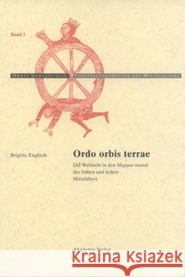 Ordo Orbis Terrae: Die Weltsicht in Den Mappae Mundi Des Frühen Und Hohen Mittelalters Brigitte Englisch 9783050036359 Walter de Gruyter - książka