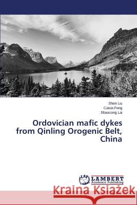 Ordovician mafic dykes from Qinling Orogenic Belt, China Liu Shen                                 Feng Caixia                              Lai Shaocong 9783659369452 LAP Lambert Academic Publishing - książka