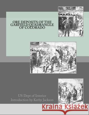 Ore Deposits of the Garfield Quadrangle of Colorado Us Dept of Interior Kerby Jackson 9781534815711 Createspace Independent Publishing Platform - książka