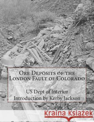 Ore Deposits of the London Fault of Colorado Us Dept of Interior Kerby Jackson 9781514627556 Createspace - książka