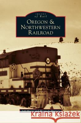 Oregon & Northwestern Railroad Jeff Moore Wayne I. Monger 9781531675257 Arcadia Library Editions - książka