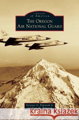 Oregon Air National Guard Terrence G Popravak, Jr, Sean M Popravak 9781531663056 Arcadia Publishing Library Editions - książka