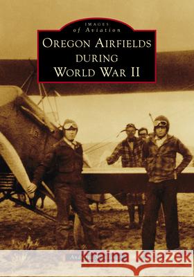 Oregon Airfields During World War II Andretta Schellinger 9781467162401 Arcadia Publishing (SC) - książka