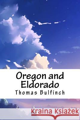 Oregon and Eldorado Thomas Bulfinch 9781718727588 Createspace Independent Publishing Platform - książka