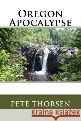 Oregon Apocalypse Pete Thorsen 9781983904059 Createspace Independent Publishing Platform - książka