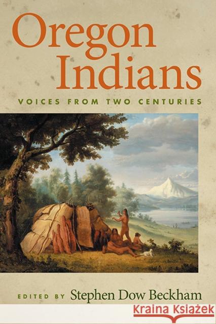 Oregon Indians: Voices from Two Centuries Stephen Dow Beckham 9780870712593 Oregon State University - książka