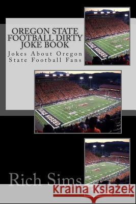 Oregon State Football Dirty Joke Book: Jokes About Oregon State Football Fans Sims, Rich 9781508907411 Createspace - książka