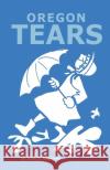 Oregon Tears June a. Reynolds 9781945587481 June A. Reynolds