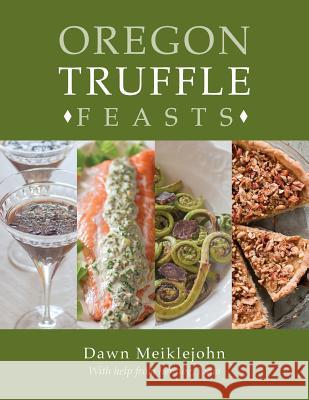 Oregon Truffle Feasts MS Dawn Meiklejohn 9780692787120 Dawn Meiklejohn - książka