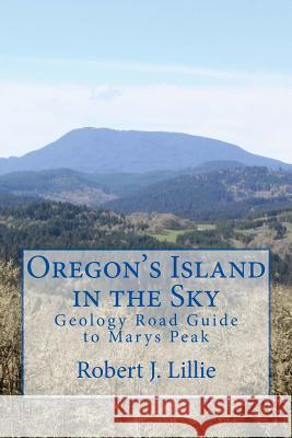 Oregon's Island in the Sky: Geology Road Guide to Marys Peak Robert J. Lillie 9781540611963 Createspace Independent Publishing Platform - książka