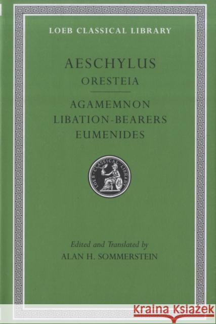 Oresteia: Agamemnon. Libation-Bearers. Eumenides Aeschylus                                Alan H. Sommerstein 9780674996281 Loeb Classical Library - książka