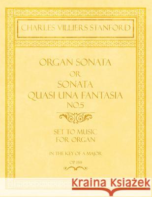 Organ Sonata or Sonata Quasi una Fantasia No.5 - Set to Music for Organ in the Key of A Major - Op.159 Charles Villiers Stanford 9781528707206 Read Books - książka