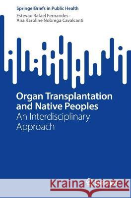 Organ Transplantation and Native Peoples Fernandes, Estevão Rafael, Ana Karoline Nobrega Cavalcanti 9783031406652 Springer International Publishing - książka