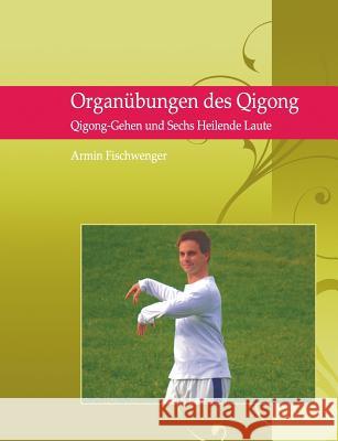 Organübungen des Qigong: Qigong Gehen und Sechs Heilende Laute Fischwenger, Armin 9783739218014 Books on Demand - książka