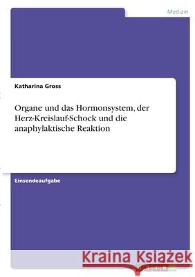 Organe und das Hormonsystem, der Herz-Kreislauf-Schock und die anaphylaktische Reaktion Katharina Gross 9783346336552 Grin Verlag - książka