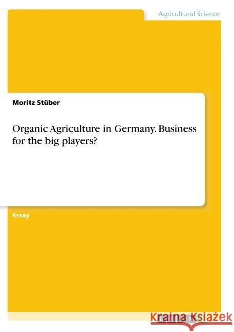 Organic Agriculture in Germany. Business for the big players? Moritz Stuber 9783668818255 Grin Verlag - książka