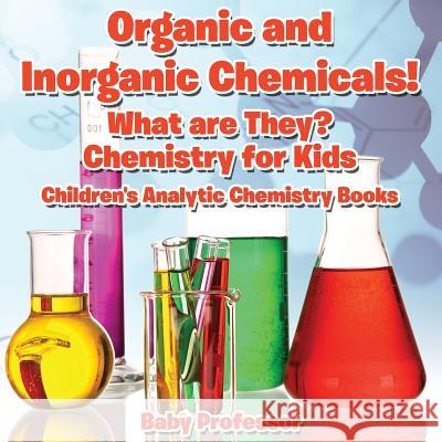 Organic and Inorganic Chemicals! What Are They Chemistry for Kids - Children's Analytic Chemistry Books Baby Professor   9781683057086 Baby Professor - książka