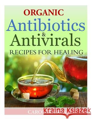 Organic Antibiotics and Antivirals Recipes for Healing Carol Edison 9781502348074 Createspace - książka