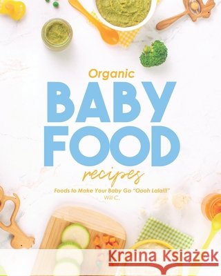 Organic Baby Food Recipes: Foods to Make Your Baby Go 