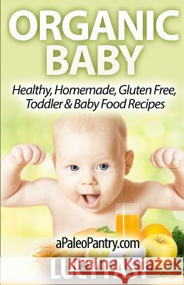 Organic Baby: Healthy, Homemade, Gluten Free, Toddler & Baby Food Recipes Lucy Fast 9781500959630 Createspace - książka