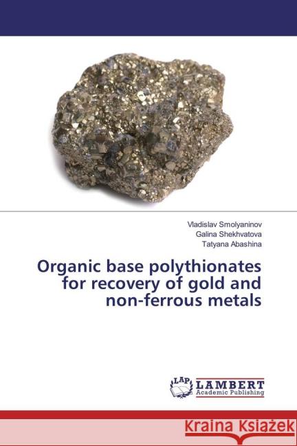 Organic base polythionates for recovery of gold and non-ferrous metals Smolyaninov, Vladislav; Shekhvatova, Galina; Abashina, Tatyana 9783659835155 LAP Lambert Academic Publishing - książka