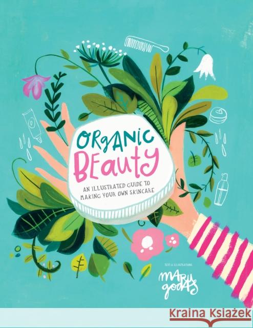 Organic Beauty: An illustrated guide to making your own skincare Maru Godas 9781922754783 Smith Street Books - książka