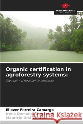 Organic certification in agroforestry systems Eliezer Ferreira Camargo Irene Domenes Zapparoli Mauricio Ursi Ventura 9786207260096 Our Knowledge Publishing - książka