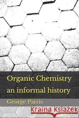 Organic Chemistry: an informal history George E. Parris 9781082295164 Independently Published - książka