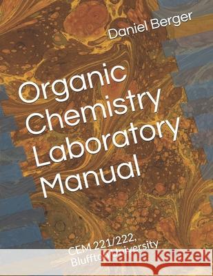 Organic Chemistry Laboratory Manual: CEM 221/222, Bluffton University Berger, Daniel J. 9781490932095 Createspace Independent Publishing Platform - książka